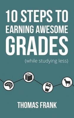 10 Steps to Earning Awesome Grades (While Studying Less)