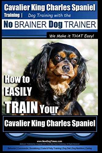 Cavalier King Charles Spaniel Training Dog Training with the No Brainer Dog Trainer We Make it THAT Easy!