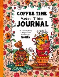 Coffee Time - Quiet Time Journal: A Coloring Book and Inspirational Handbook For Women