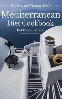 Mediterranean Diet Cookbook - Delicious and Healthy Mediterranean Meals