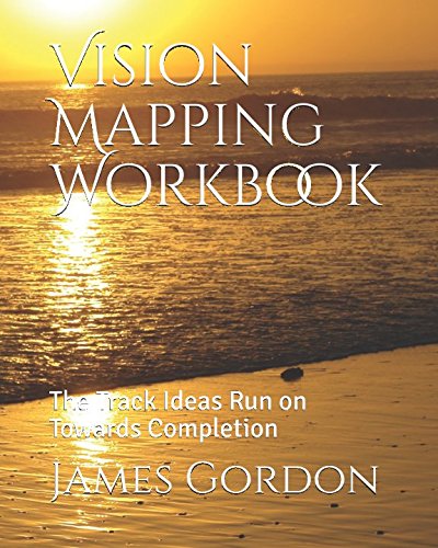 Vision Mapping Workbook: The Track That Ideas Run on Towards Completion