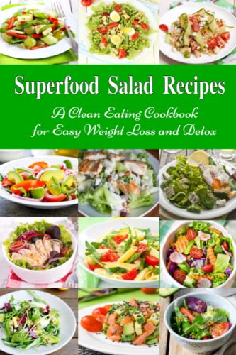 Superfood Salad Recipes: A Clean Eating Cookbook for Easy Weight Loss and Detox: Fuss Free Dinner Recipes That Are Easy On The Budget (Healthy Cooking and Cookbooks)