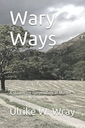 Wary Ways : A Short Story Compendium of Murder, Mayhem and Mysterious Miscellany