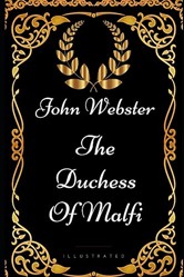 The Duchess of Malfi: By John Webster - Illustrated