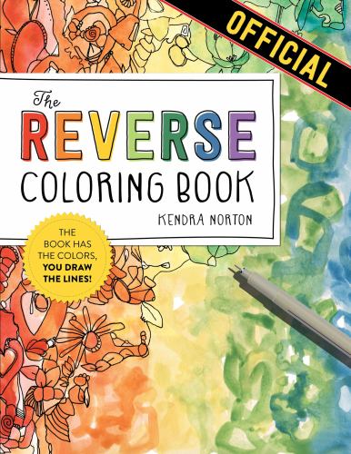 Kendra Norton - The Reverse Coloring Book(tm): The Book Has the Colors, You Draw the Lines!
