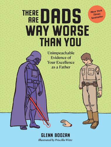 Glenn Boozan - There Are Dads Way Worse Than You: Unimpeachable Evidence of Your Excellence as a Father