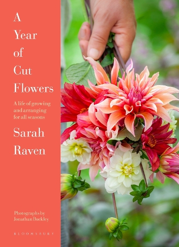 Sarah Raven - A Year of Cut Flowers: A life of growing and arranging for all seasons