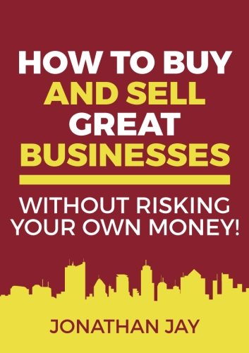 How to Buy and Sell Great Businesses: Find, fund, fix and flip businesses for profit