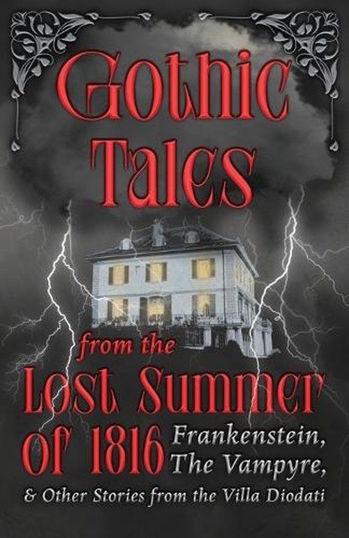 Gothic Tales from the Lost Summer of 1816 - Frankenstein, The Vampyre, & Other Stories from the Villa Diodati