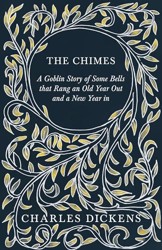 The Chimes - A Goblin Story of Some Bells that Rang an Old Year Out and a New Year in