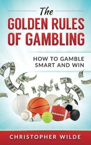 The Golden Rules of Gambling: How to Gamble Smart and Win: Volume 1