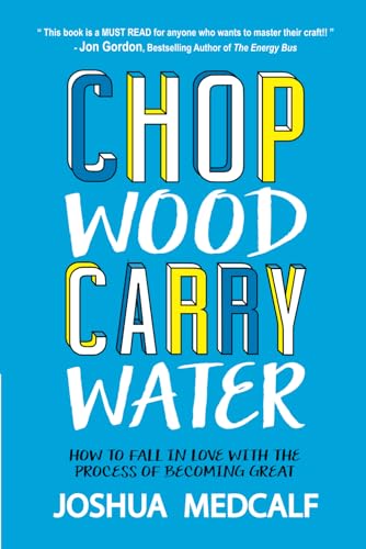 Joshua Medcalf - Chop Wood Carry Water: How to Fall in Love with the Process of Becoming Great