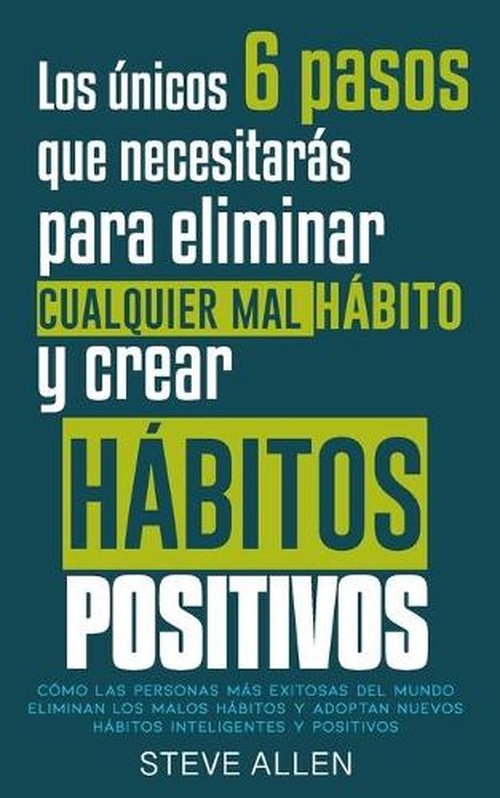 Los unicos 6 pasos que necesitaras para eliminar cualquier mal habito y crear habitos positivos