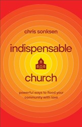 Indispensable Church - Powerful Ways to Flood Your Community with Love