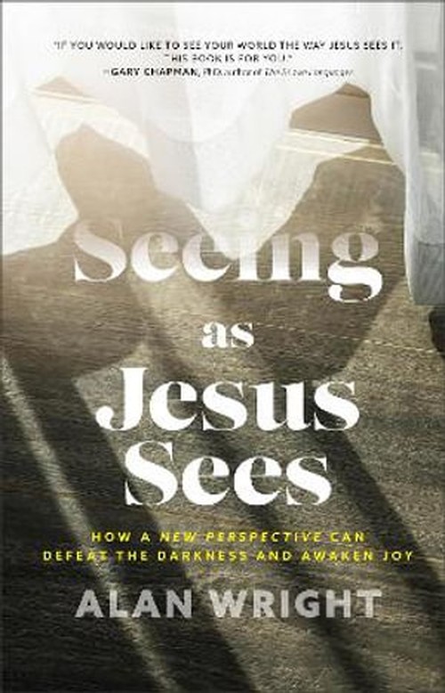 Seeing as Jesus Sees How a New Perspective Can Defeat the Darkness and Awaken Joy