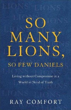 So Many Lions, So Few Daniels  Living without Compromise in a World in Need of Truth