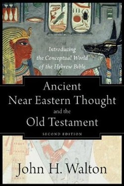 Ancient Near Eastern Thought and the Old Testame – Introducing the Conceptual World of the Hebrew Bible