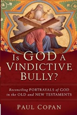 Is God a Vindictive Bully?  Reconciling Portrayals of God in the Old and New Testaments