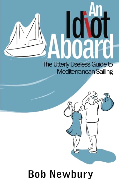 An Idiot Aboard: The Utterly Useless Guide to Mediterranean Sailing
