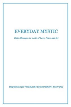 Everyday Mystic: Daily Messages for a Life of Love, Peace and Joy