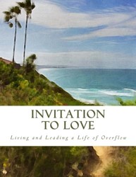 Invitation to Love: Living and Leading a Life of Overflow