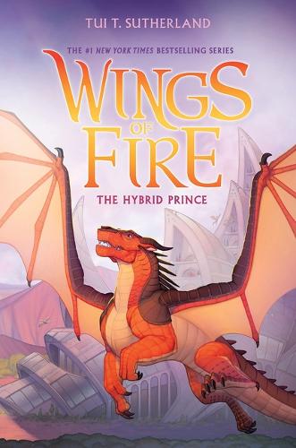 Tui T Sutherland - The Hybrid Prince (Wings of Fire, Book 16)