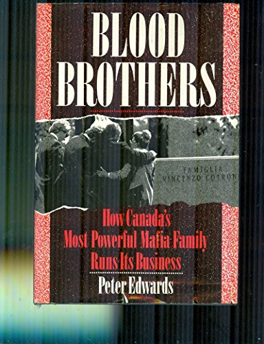 Blood Brothers: How Canadas Most Powerful Mafia Family Runs Its Business