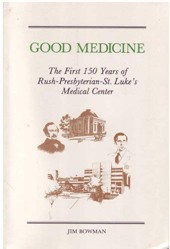 Good Medicine: The First 150 Years of Rush-Presbyterian-St. Luke's Medical Center