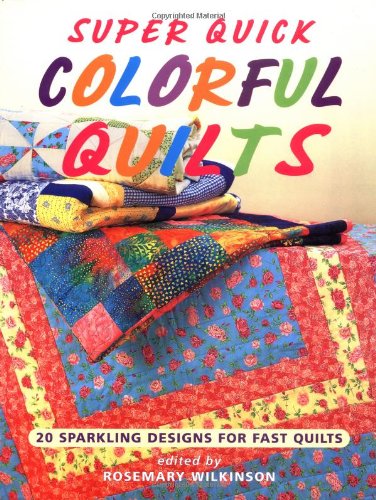 Super Quick Colorful Quilts: 20 Sparkling Designs for Fast Quilts