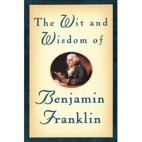 Wit and Wisdom of Benjamin Franklin