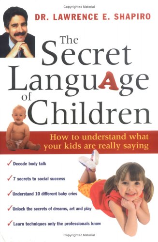 The Secret Language of Children: How to Understand What Your Kids Are Really Saying