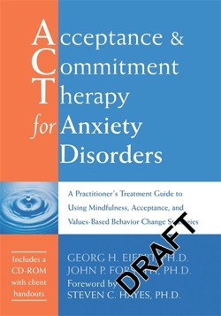 Acceptance and Commitment Therapy for Anxiety Disorders: a Practitioners Treatment Guide Using Mindfulness, Acceptance and Values-Based Behaviour Change Strategies