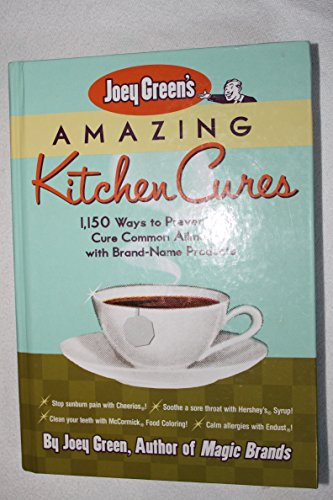 Joey Green's Amazing Kitchen Cures: 1,150 Ways to Prevent and Cure Common Ailments With Brand-Name Products