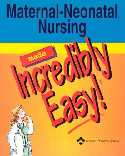 Maternal-neonatal Nursing Made Incredibly Easy!