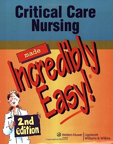 Critical Care Nursing Made Incredibly Easy!