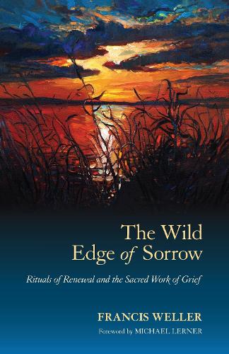 Francis Weller - The Wild Edge of Sorrow: Rituals of Renewal and the Sacred Work of Grief