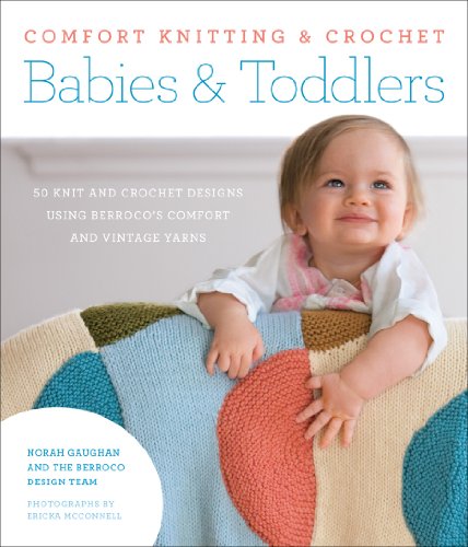 Comfort Knitting & Crochet: Babies & Toddlers: 50 knit and crochet designs using Berroco's Comfort and Vintage Yarns