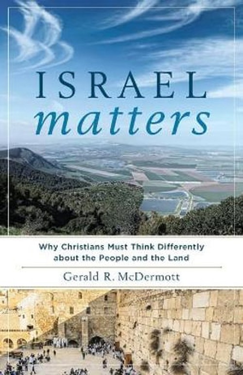 Israel Matters Why Christians Must Think Differently about the People and the Land