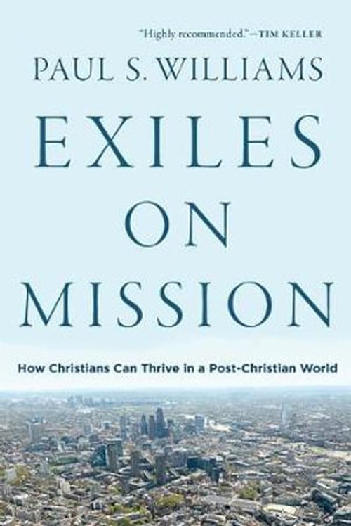 Exiles on Mission  How Christians Can Thrive in a PostChristian World