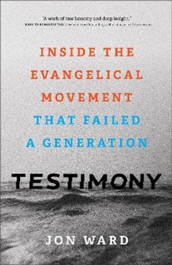 Testimony  Inside the Evangelical Movement That Failed a Generation