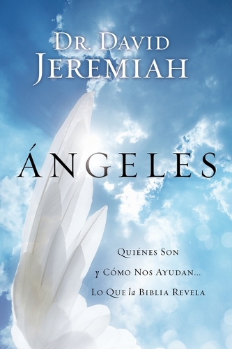 Ángeles: Quiénes Son Y Cómo Nos Ayudan... Lo Que La Biblia Revela