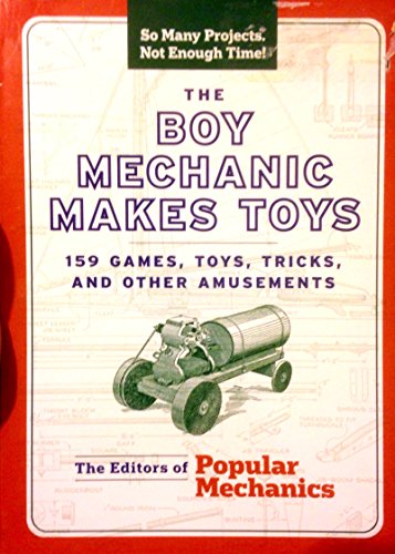 The Boy Mechanic Makes Toys: 159 Games, Toys, Tricks, and Other Amusements