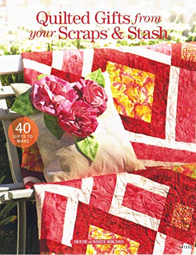Quilted Gifts From Your Scraps & Stash