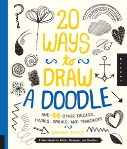 20 Ways to Draw a Doodle and 44 Other Zigzags, Twirls, Spirals, and Teardrops
