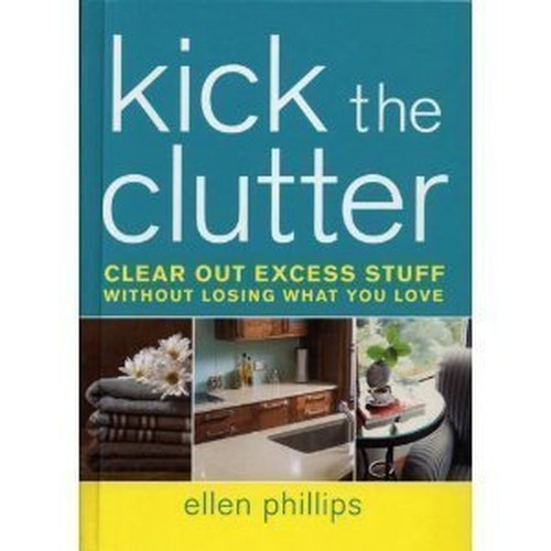 Kick the Clutter: Clear Out Excess Stuff without Losing What You Love