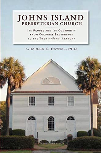 Johns Island Presbyterian Church: Its People and Its Community from Colonial Beginnings to the Twenty-First Century