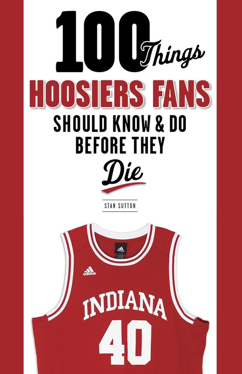 100 Things Hoosiers Fans Should Know & Do Before They Die
