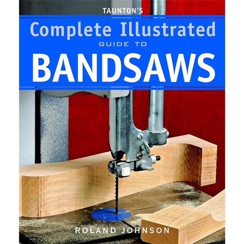 Taunton's Complete Illustrated Guide to Bandsaws