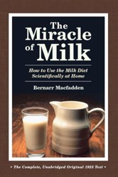 The Miracle of Milk: How to Use the Milk Diet Scientifically at Home