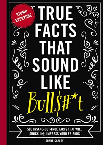 Carley, Shane - TRU FCTS THT SOUND LK BULL T: 500 Insane-But-True Facts That Will Shock and Impress Your Friends: 1 (Mind-Blowing True Facts)
